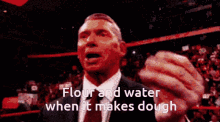 Vince Mcmahon Money Flour And Water When It Makes Dough GIF