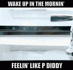 Wake Up In The Morning Feelin Like P Diddy Meme GIF