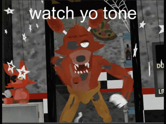 Watch Your Tone Fnaf Meme GIF