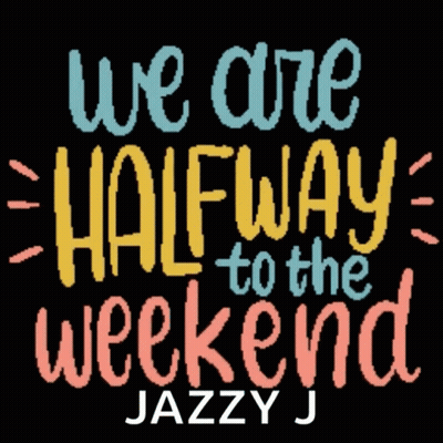 We Are Halfway To The Weekend Jazzy J GIF