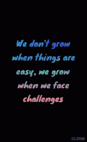 We Don't Grow When Things Are Easy We Grow When We Face Challenges GIF