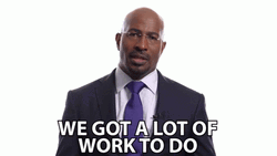 We Got A Lot Of Work To Do GIF
