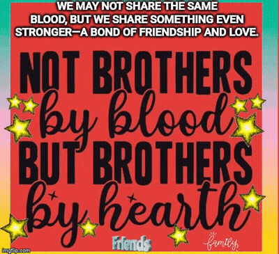We May Not Share The Same Blood But We Share Something Even Stronger A Bond Of Friendship And Love . GIF