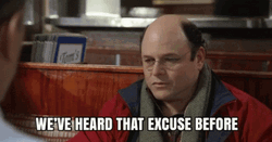 We've Heard That Excuses Before GIF