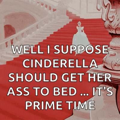 Well I Suppose Cinderella Should Get Her Ass To Bed Its Prime Time GIF