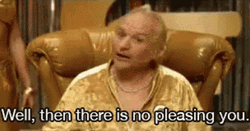 Well There It Is No Pleasing You GIF