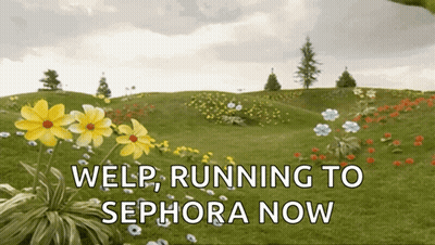 Welp Running To Sephora Now Is Written In A Field Of Yellow Flowers GIF