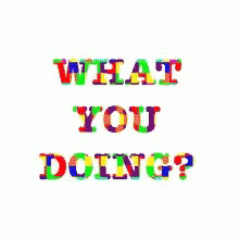 What Are You Doing Flickering Letters GIF