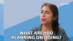 What Are You Planning On Doing GIF