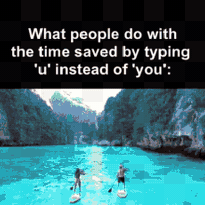 What People Do With The Time Saved By Typing U ' Instead Of You ' GIF