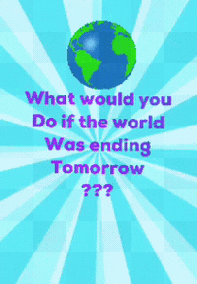 What Would You Do If The World Was Ending Tomorrow GIF