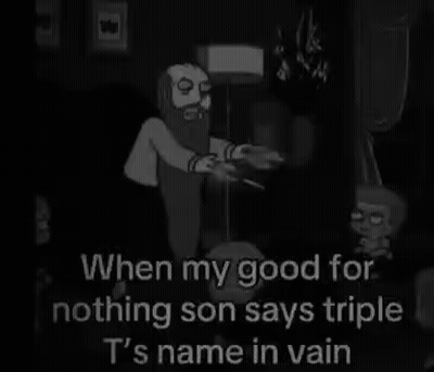 When Good For Nothing Son Says Triple Ts Name GIF
