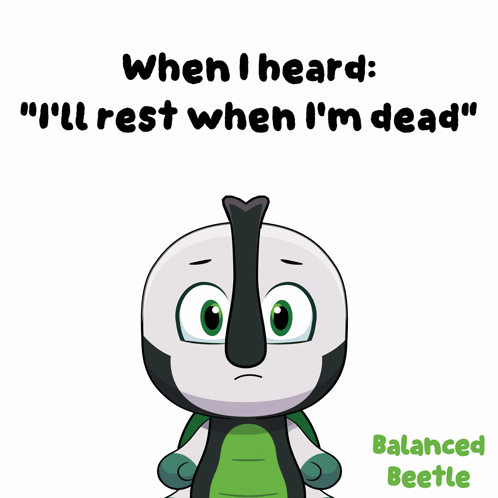 when i heard " i 'll rest when i 'm dead " balanced beetle