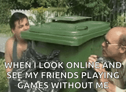 When I Look Online And See My Friends Playing Games Without Me Meme GIF