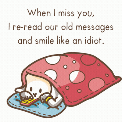 When I Miss You I Re-Read Our Old Messages And Smile Like An Idiot . GIF