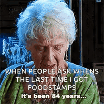 When People Ask When The Last Time I Got Foodstamps It 'S Been 84 Years GIF