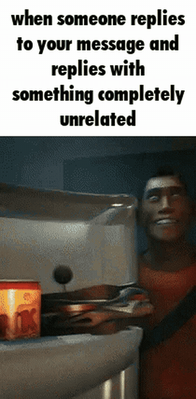 When Someone Replies To Your Message And Replies With Something Completely Unrelated , A Man Is Opening A Refrigerator D GIF
