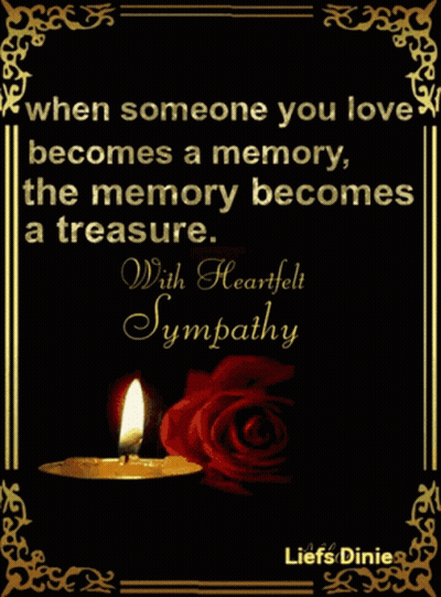 When Someone You Love Becomes A Memory The Memory Becomes A Treasure With Heartfelt Sympathy GIF
