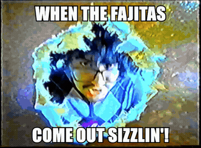 When The Fajitas Come Out Sizzlin Meme GIF