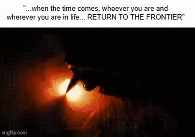 When The Time Comes , Whoever You Are And Wherever You Are In Life Return To The Frontier GIF