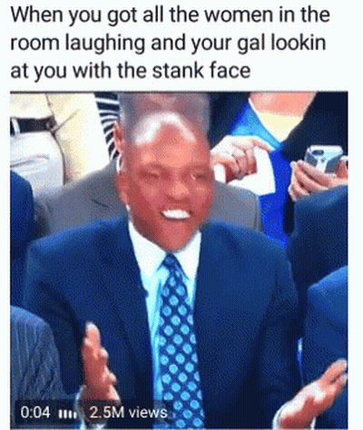 When You Got All The Women Laughing And Your Gal With Stank Face GIF