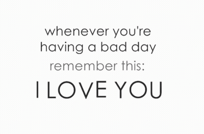 Whenever You're Having A Bad Day Remember This I Love You GIF