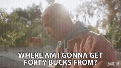 Where Am I Gonna Get Forty Bucks From GIF