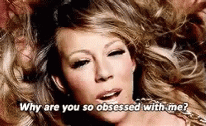Why Are You So Obsessed With Me Mariah Carey GIF