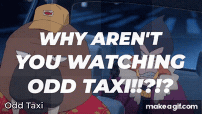 Why Aren 'T You Watching Odd Taxi !!! ? GIF