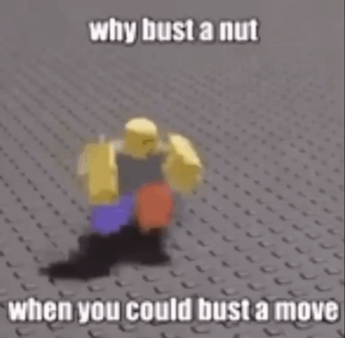 Why Bust A Nut When You Could Bust A Move Is A Meme . GIF