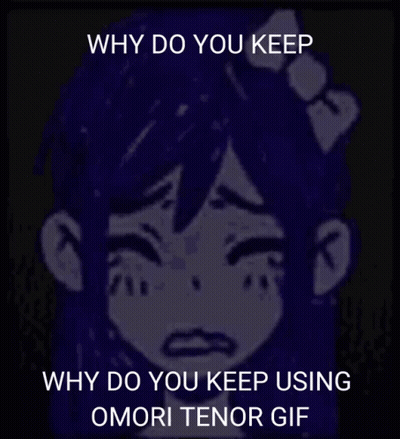 Why Do You Keep Using Omori Tenor Gif Written On A Picture Of A Girl GIF