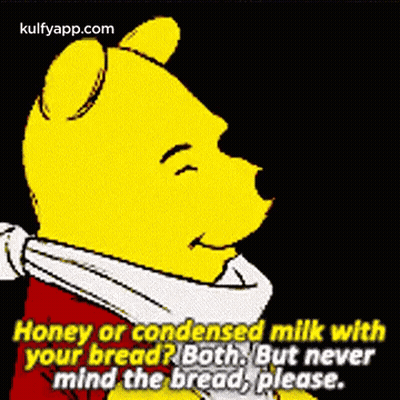 Winnie The Pooh Says Honey Or Condensed Milk With Your Bread Both But Never Mind The Bread Please GIF