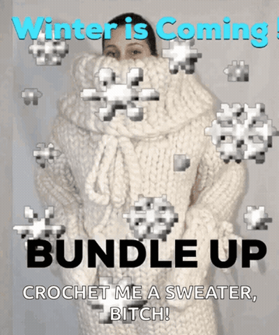 Winter Is Coming Crochet Me A Sweater Bitch GIF