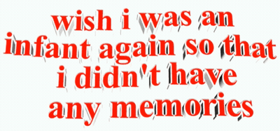 Wish I Was An Infant Again So That I Didn't Have Any Memories GIF