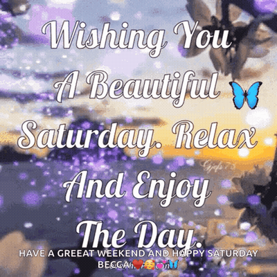 Wishing You A Beautiful Saturday Relax And Enjoy The Day Have A Greeat Weekend And Happy Saturday GIF