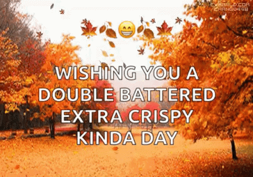 Wishing You A Double Battered Extra Crispy Kinda Day With Autumn Leaves Falling From The Trees GIF