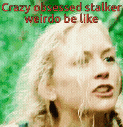 Woman Crazy Obsessed Stalker Weirdo Be Like GIF