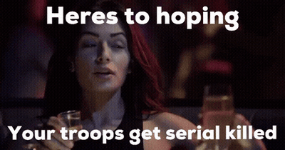 Woman Holding Shot Glass Heres To Hoping Your Troops Get Serial Killed GIF