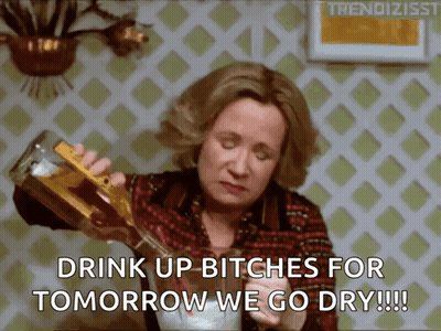 Woman Pouring Drink Says Drink Up Bitches For Tomorrow We Go Dry GIF