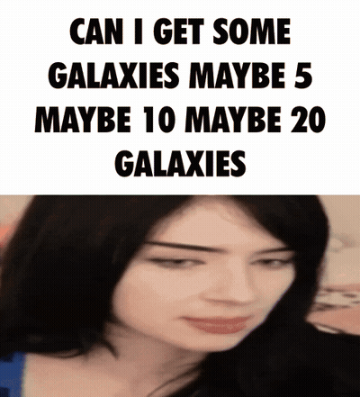 Woman Saying Can I Get Some Galaxies Maybe 5 Maybe 10 Maybe 20 Galaxies GIF