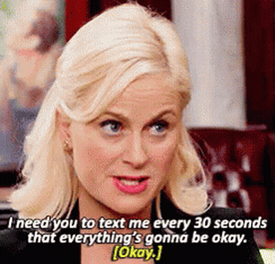 Woman Saying I Need You To Text Me Every 30 Seconds That Everything's Gonna Be Okay Okay GIF
