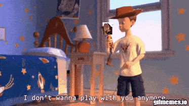 Woody From Toy Story Says I Don't Wanna Play With You Anymore