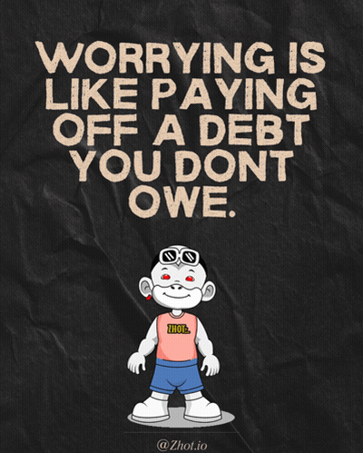 Worrying Is Like Paying Off A Debt You Don't Owe GIF