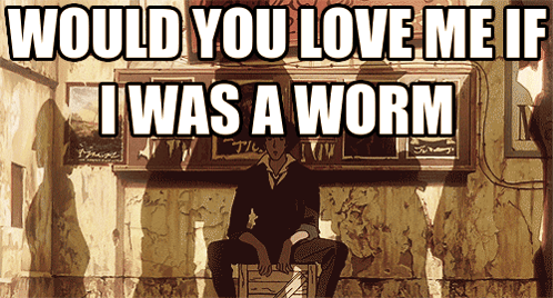 Would You Love Me If I Was A Worm Is Displayed On A Poster GIF