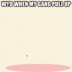 Wyd When My Gang Pull Up GIF