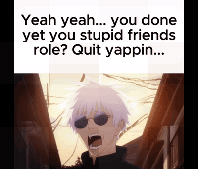 Yeah Yeah You Done Yet You Stupid Friends Role Quit Yappin GIF