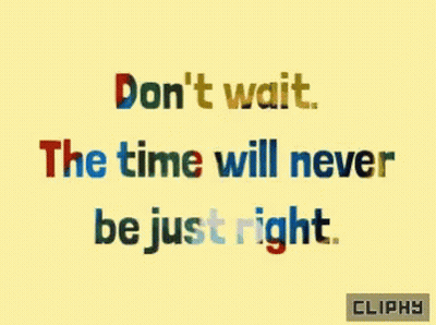 Yellow Background Saying Don't Wait The Time Will Never Be Just Right GIF