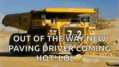 Yellow Dump Truck Saying Out Of The Way New Paving Driver Coming Hot Lol GIF