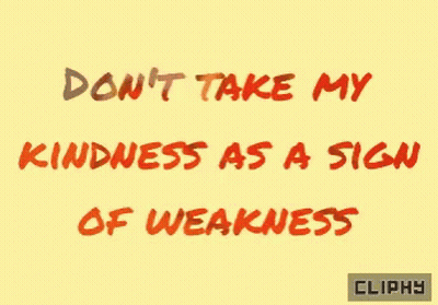 Yellow Sign Don't Take My Kindness As A Sign Of Weakness GIF