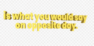 Yellow Text That Says " Is What You Would Say On Opposite Day " On A Transparent Background GIF